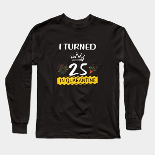 I Turned 25 In Quarantine Birthday Long Sleeve T-Shirt